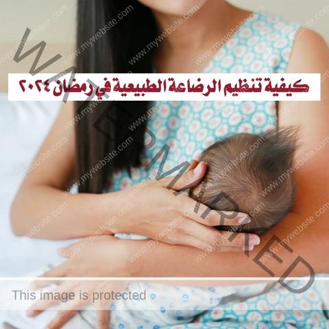 كيفية تنظيم الرضاعة الطبيعية في رمضان 2024..